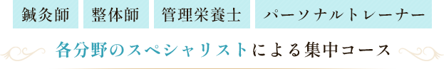 鍼灸師・整体師・管理栄養士・パーソナルトレーナー 各分野のスペシャリストによる集中コース